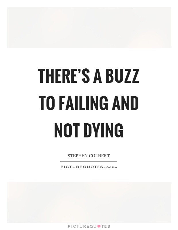 There's a buzz to failing and not dying Picture Quote #1