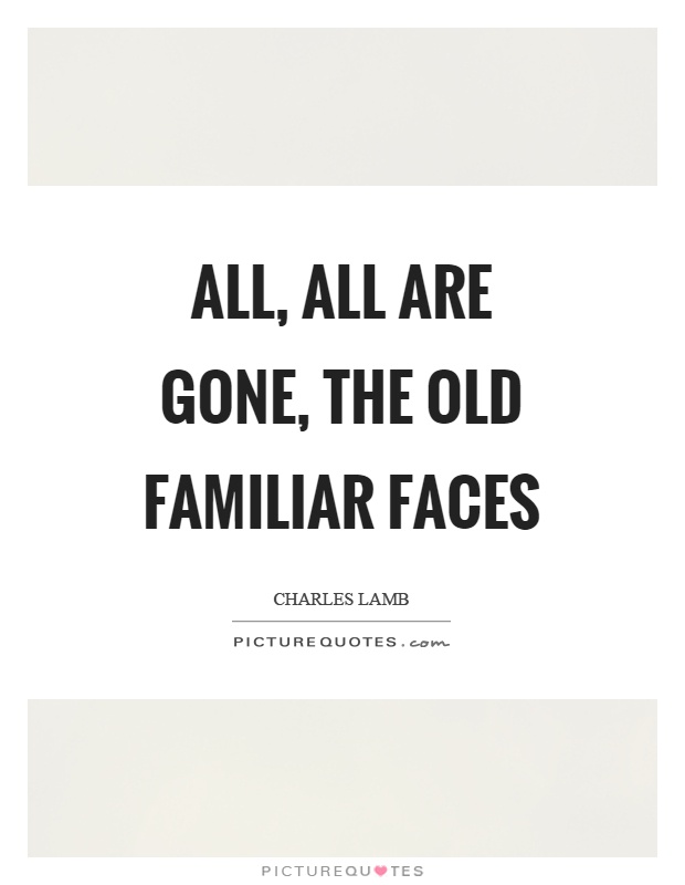 All, all are gone, the old familiar faces Picture Quote #1