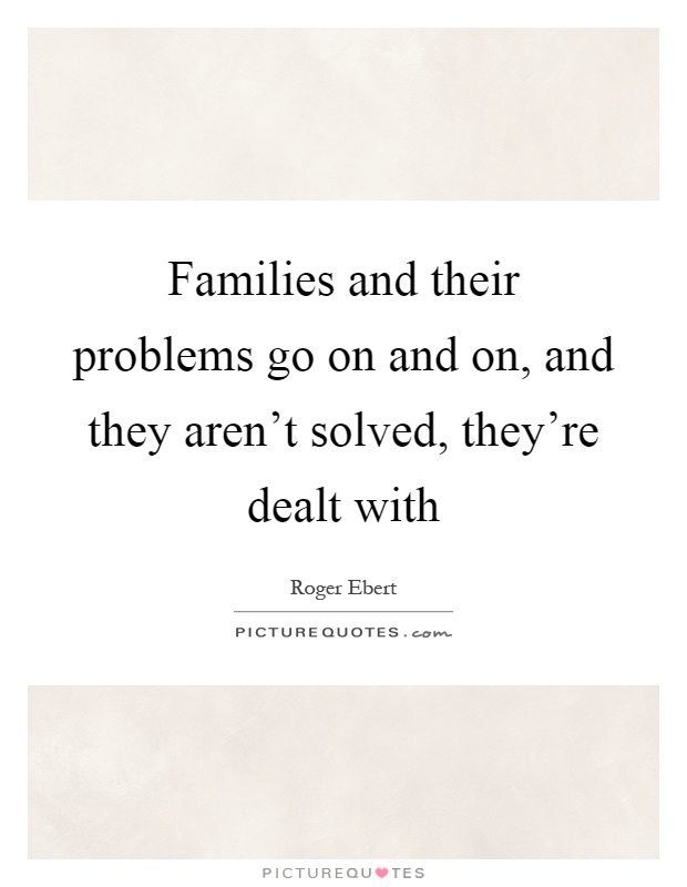 Families and their problems go on and on, and they aren't solved, they're dealt with Picture Quote #1