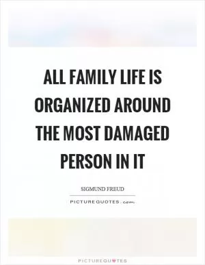 All family life is organized around the most damaged person in it Picture Quote #1