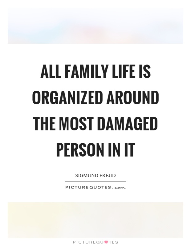 All family life is organized around the most damaged person in it Picture Quote #1