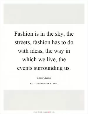 Fashion is in the sky, the streets, fashion has to do with ideas, the way in which we live, the events surrounding us Picture Quote #1
