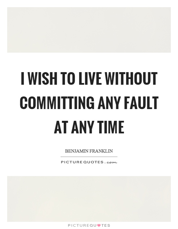 I wish to live without committing any fault at any time Picture Quote #1