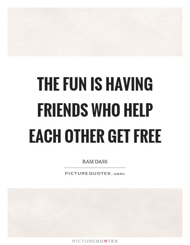 The fun is having friends who help each other get free Picture Quote #1