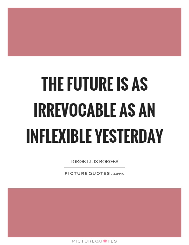 The future is as irrevocable as an inflexible yesterday Picture Quote #1