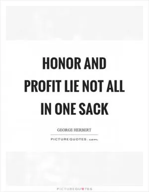 Honor and profit lie not all in one sack Picture Quote #1