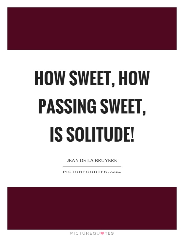 How sweet, how passing sweet, is solitude! Picture Quote #1