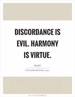 Discordance is evil. Harmony is virtue Picture Quote #1