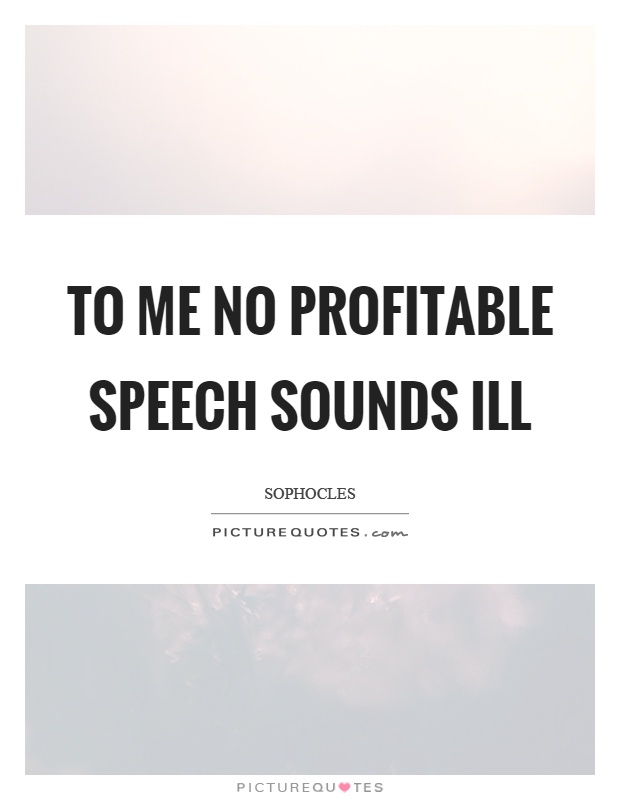 To me no profitable speech sounds ill Picture Quote #1