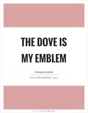 The dove is my emblem Picture Quote #1