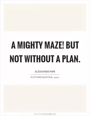 A mighty maze! But not without a plan Picture Quote #1
