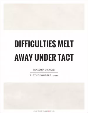 Difficulties melt away under tact Picture Quote #1