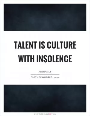 Talent is culture with insolence Picture Quote #1