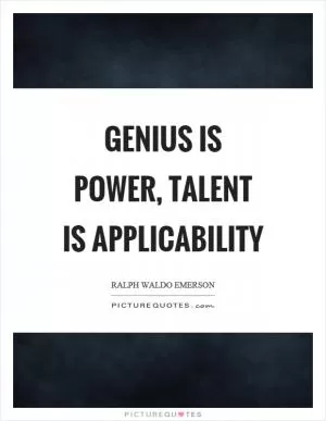Genius is power, talent is applicability Picture Quote #1
