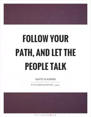 Follow your path, and let the people talk Picture Quote #1