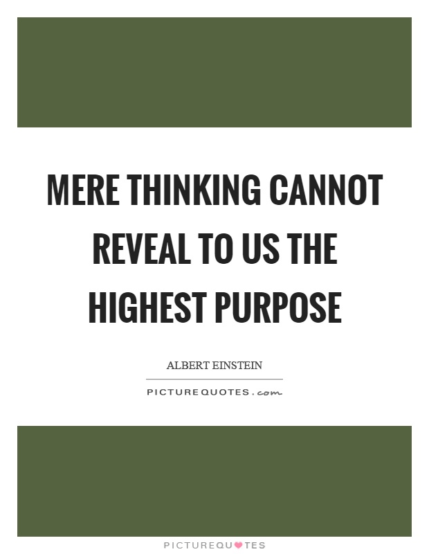 Mere thinking cannot reveal to us the highest purpose Picture Quote #1