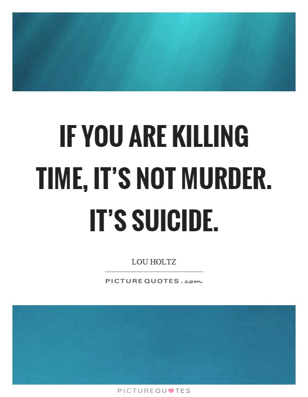If you are killing time, it's not murder. It's suicide Picture Quote #1