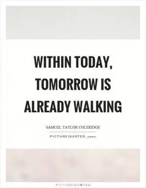 Within today, tomorrow is already walking Picture Quote #1