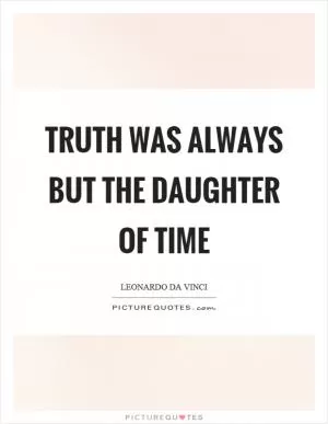 Truth was always but the daughter of time Picture Quote #1
