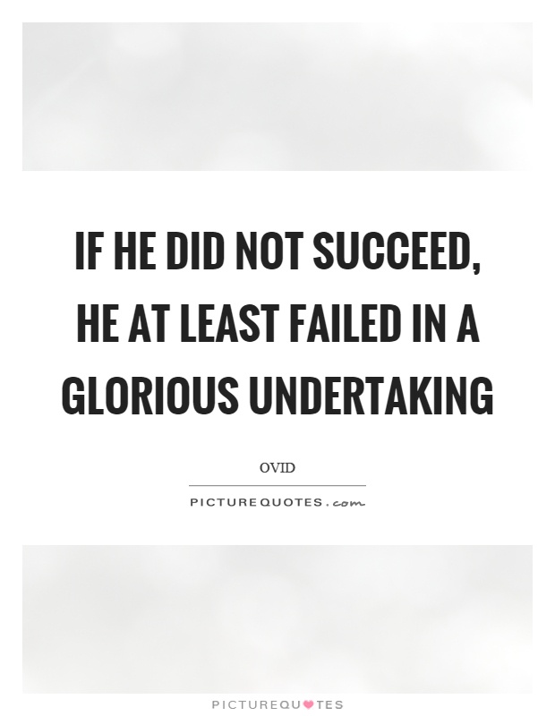 If he did not succeed, he at least failed in a glorious undertaking Picture Quote #1