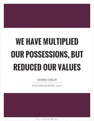 We have multiplied our possessions, but reduced our values Picture Quote #1