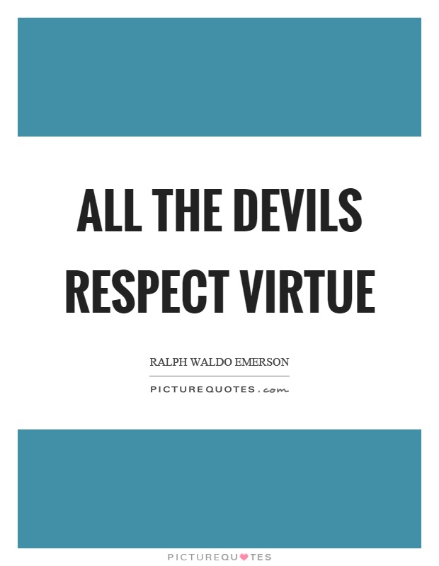 All the devils respect virtue Picture Quote #1