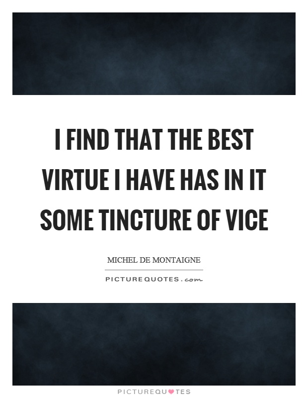 I find that the best virtue I have has in it some tincture of vice Picture Quote #1