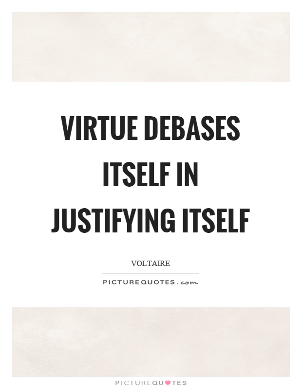 Virtue debases itself in justifying itself Picture Quote #1