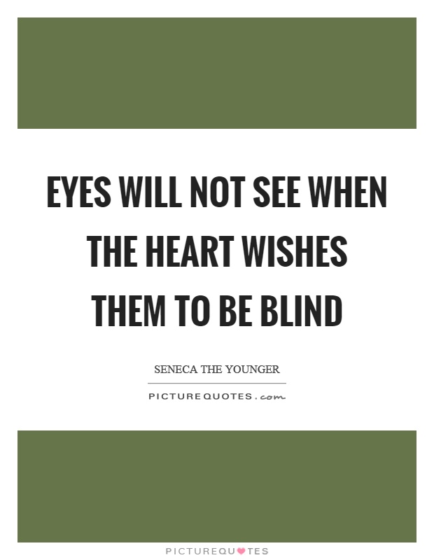 Eyes will not see when the heart wishes them to be blind Picture Quote #1