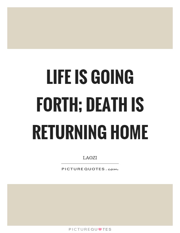 Life is going forth; death is returning home Picture Quote #1