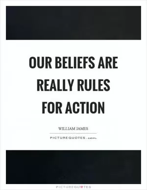 Our beliefs are really rules for action Picture Quote #1