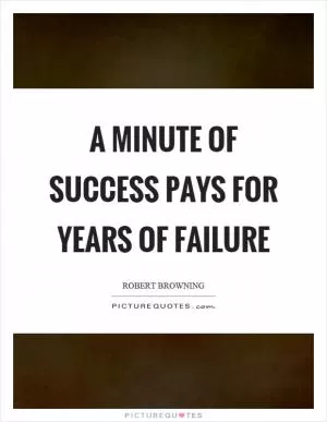 A minute of success pays for years of failure Picture Quote #1