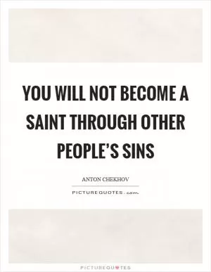 You will not become a saint through other people’s sins Picture Quote #1