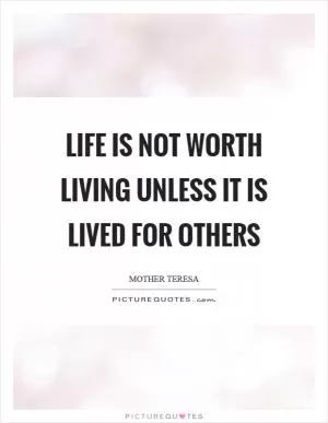Life is not worth living unless it is lived for others Picture Quote #1