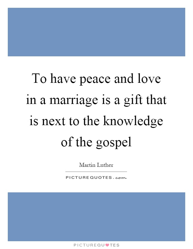 To have peace and love in a marriage is a gift that is next to the knowledge of the gospel Picture Quote #1