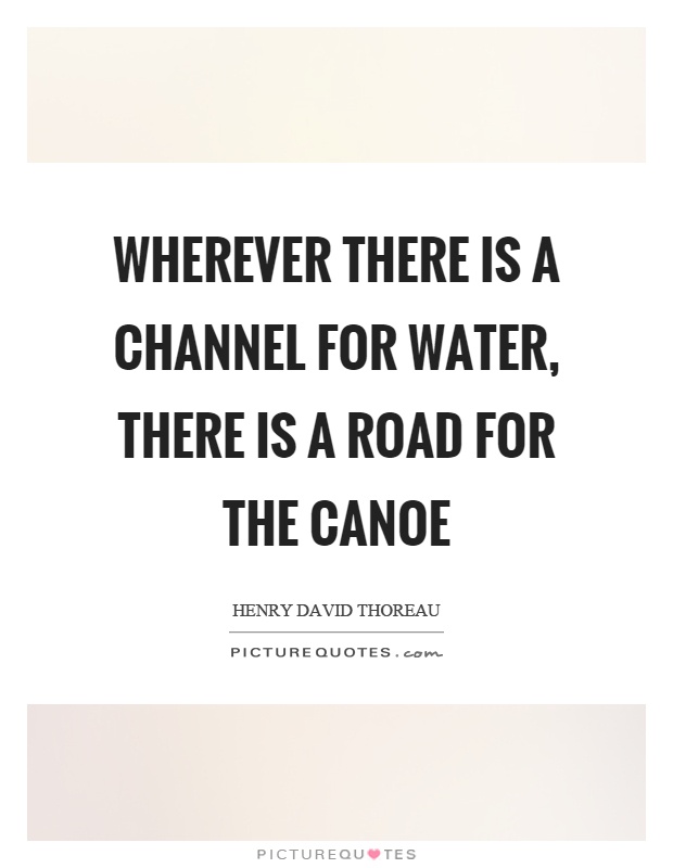 Wherever there is a channel for water, there is a road for the canoe Picture Quote #1
