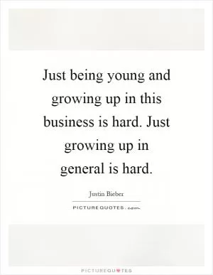 Just being young and growing up in this business is hard. Just growing up in general is hard Picture Quote #1