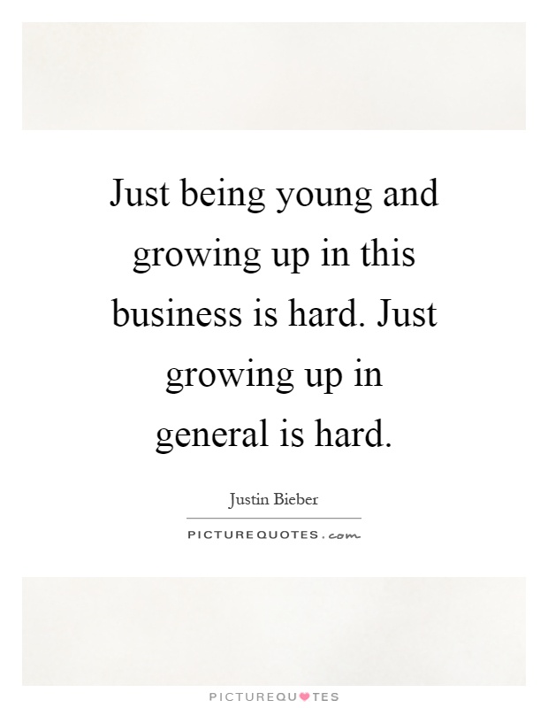 Just being young and growing up in this business is hard. Just growing up in general is hard Picture Quote #1