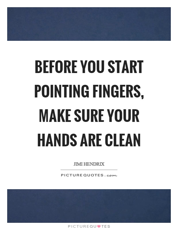 Before you start pointing fingers, make sure your hands are clean Picture Quote #1
