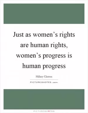 Just as women’s rights are human rights, women’s progress is human progress Picture Quote #1