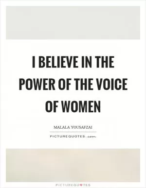 I believe in the power of the voice of women Picture Quote #1
