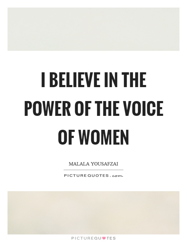 I believe in the power of the voice of women Picture Quote #1