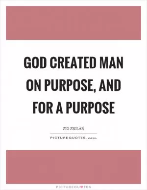 God created man on purpose, and for a purpose Picture Quote #1