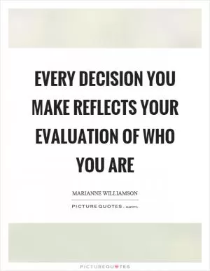 Every decision you make reflects your evaluation of who you are Picture Quote #1