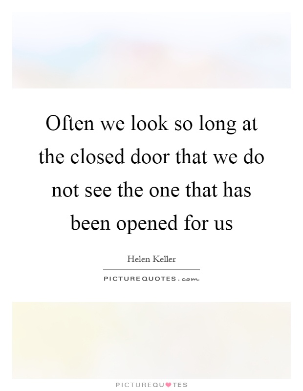 Often we look so long at the closed door that we do not see the one that has been opened for us Picture Quote #1