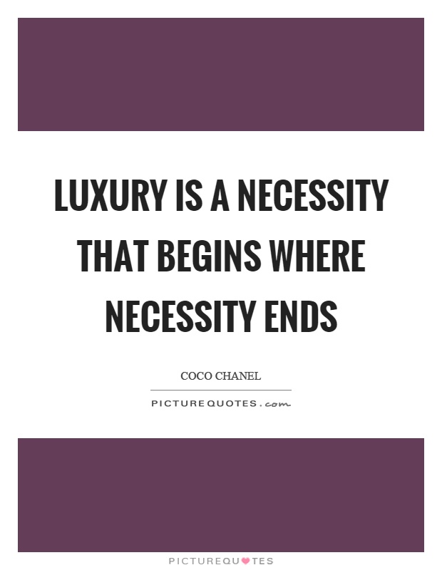 Luxury is a necessity that begins where necessity ends Picture Quote #1