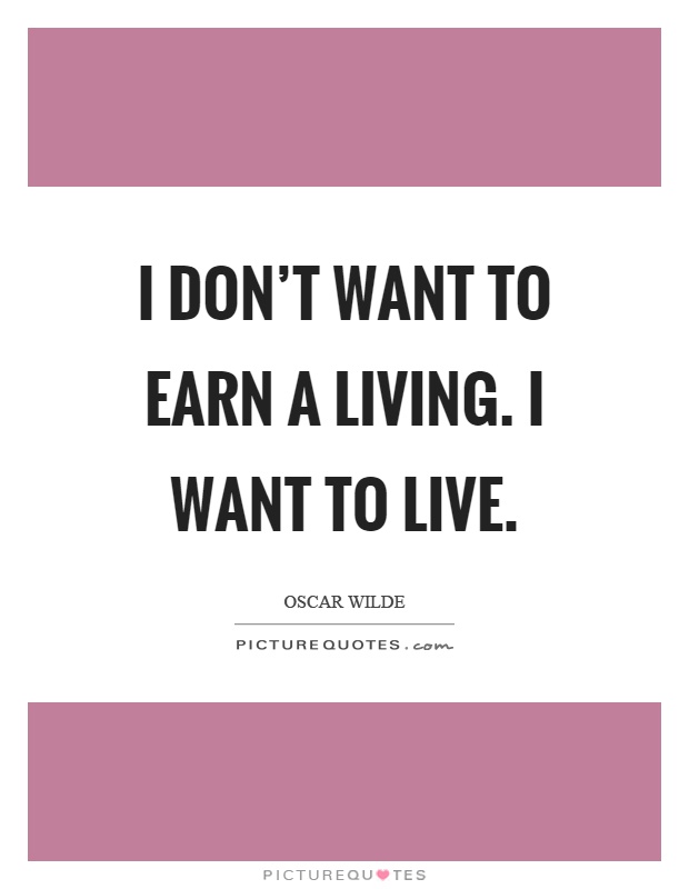 I don't want to earn a living. I want to live Picture Quote #1