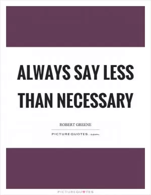Always say less than necessary Picture Quote #1