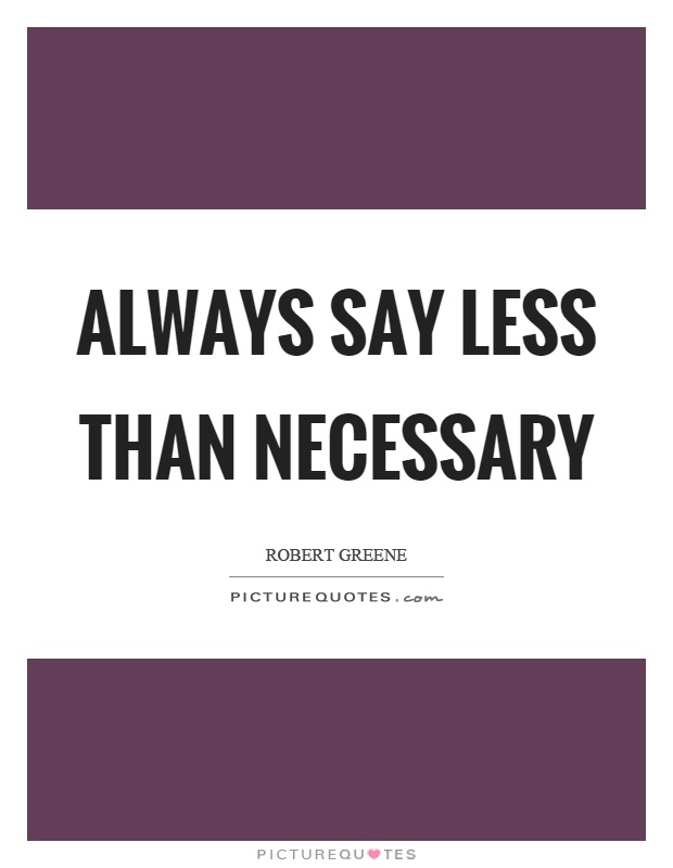 Always say less than necessary Picture Quote #1