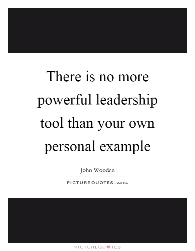 There is no more powerful leadership tool than your own personal example Picture Quote #1